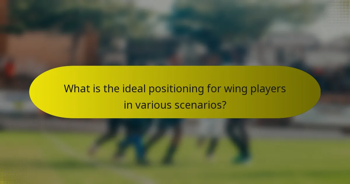 What is the ideal positioning for wing players in various scenarios?