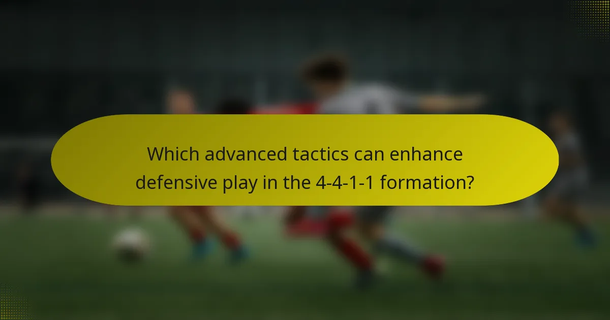Which advanced tactics can enhance defensive play in the 4-4-1-1 formation?