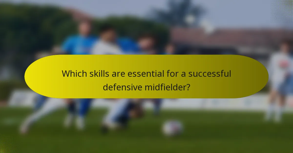 Which skills are essential for a successful defensive midfielder?